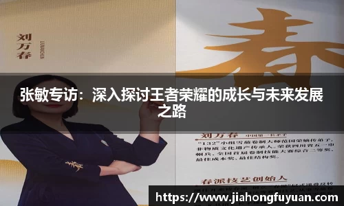 张敏专访：深入探讨王者荣耀的成长与未来发展之路